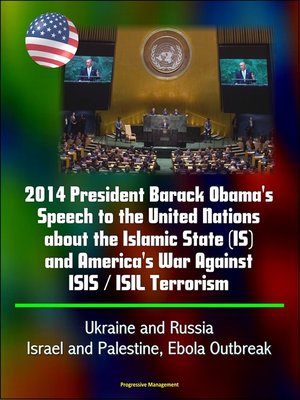 cover image of 2014 President Barack Obama's Speech to the United Nations about the Islamic State (IS) and America's War Against ISIS / ISIL Terrorism, Ukraine and Russia, Israel and Palestine, Ebola Outbreak